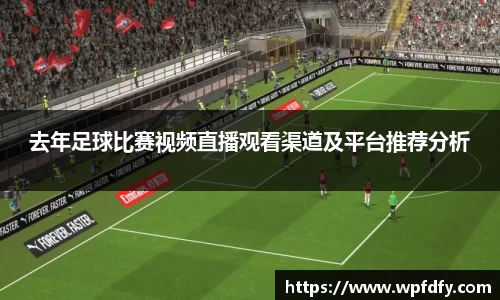 去年足球比赛视频直播观看渠道及平台推荐分析