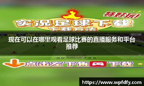 现在可以在哪里观看足球比赛的直播服务和平台推荐