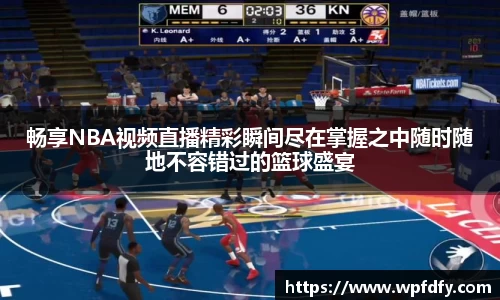 畅享NBA视频直播精彩瞬间尽在掌握之中随时随地不容错过的篮球盛宴