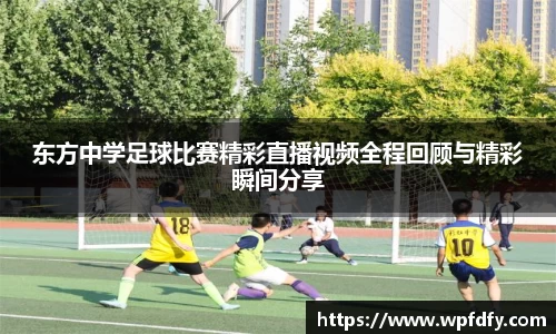 东方中学足球比赛精彩直播视频全程回顾与精彩瞬间分享
