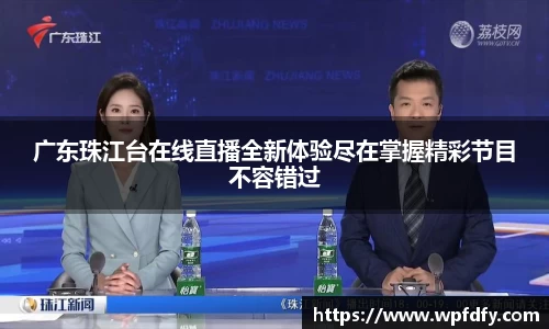 广东珠江台在线直播全新体验尽在掌握精彩节目不容错过