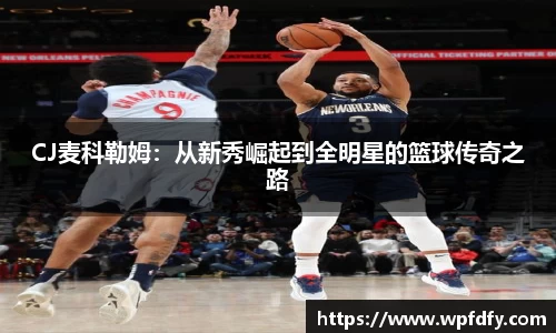 CJ麦科勒姆：从新秀崛起到全明星的篮球传奇之路
