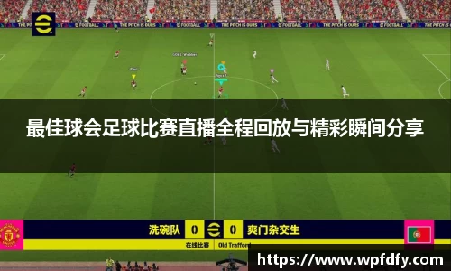最佳球会足球比赛直播全程回放与精彩瞬间分享